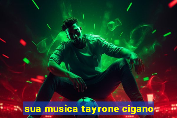 sua musica tayrone cigano